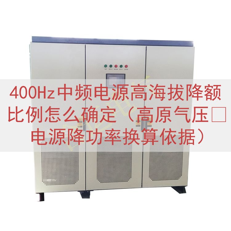400Hz中频电源高海拔降额比例怎么确定（高原气压‑电源降功率换算依据）